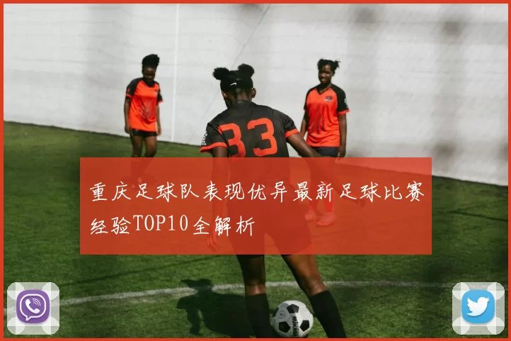 重庆足球队表现优异最新足球比赛经验TOP10全解析